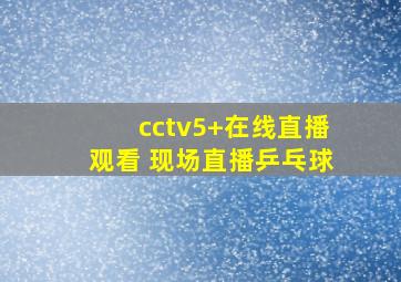 cctv5+在线直播观看 现场直播乒乓球